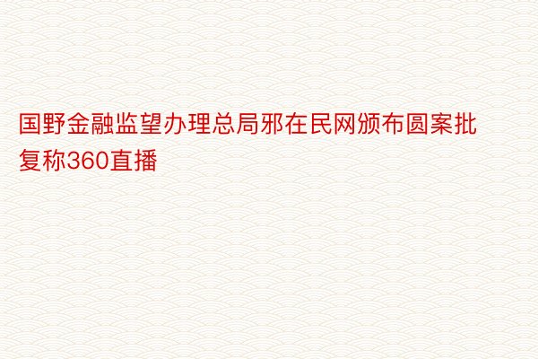 国野金融监望办理总局邪在民网颁布圆案批复称360直播