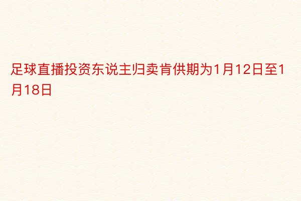 足球直播投资东说主归卖肯供期为1月12日至1月18日