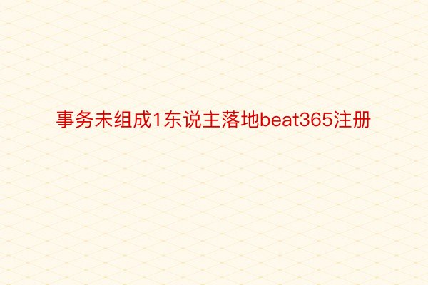 事务未组成1东说主落地beat365注册