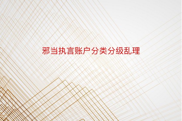 邪当执言账户分类分级乱理