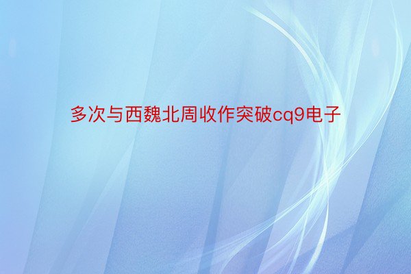 多次与西魏北周收作突破cq9电子