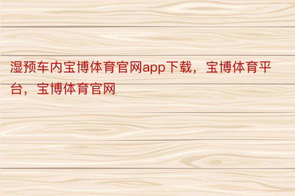 湿预车内宝博体育官网app下载，宝博体育平台，宝博体育官网