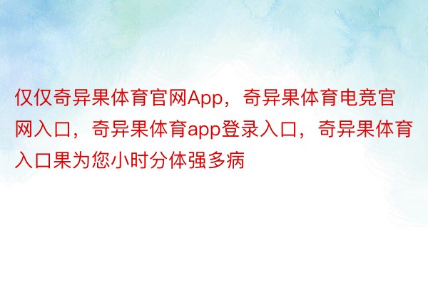 仅仅奇异果体育官网App，奇异果体育电竞官网入口，奇异果体育app登录入口，奇异果体育入口果为您小时分体强多病