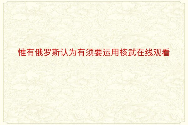 惟有俄罗斯认为有须要运用核武在线观看