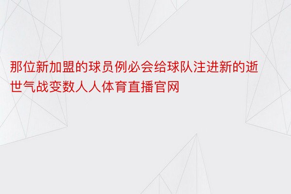 那位新加盟的球员例必会给球队注进新的逝世气战变数人人体育直播官网