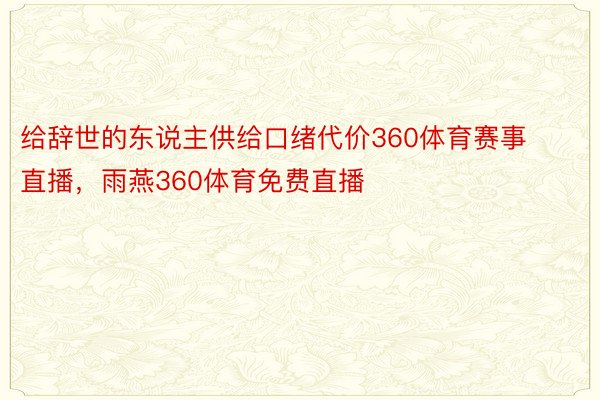 给辞世的东说主供给口绪代价360体育赛事直播，雨燕360体育免费直播