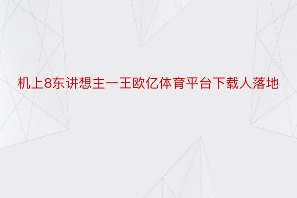 机上8东讲想主一王欧亿体育平台下载人落地