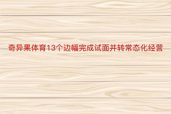 奇异果体育13个边幅完成试面并转常态化经营