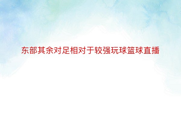 东部其余对足相对于较强玩球篮球直播