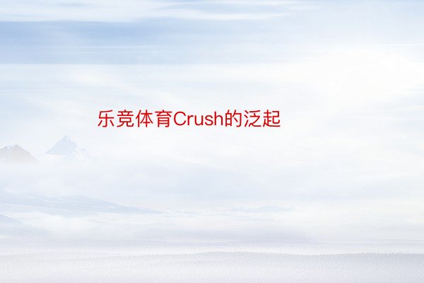 乐竞体育Crush的泛起 ​​​