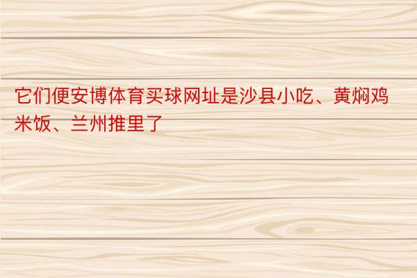 它们便安博体育买球网址是沙县小吃、黄焖鸡米饭、兰州推里了