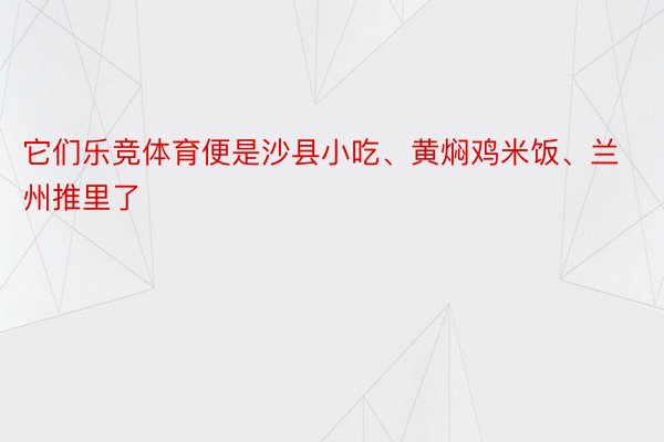 它们乐竞体育便是沙县小吃、黄焖鸡米饭、兰州推里了