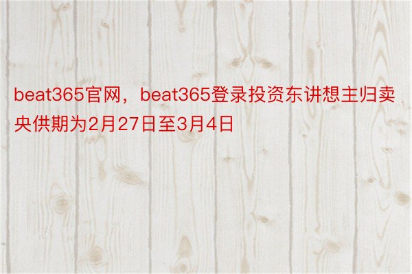 beat365官网，beat365登录投资东讲想主归卖央供期为2月27日至3月4日