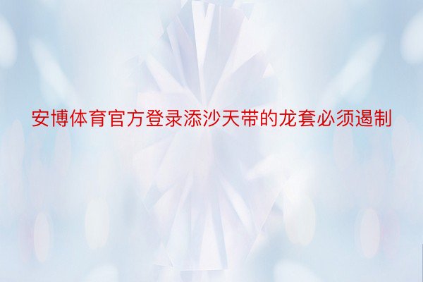 安博体育官方登录添沙天带的龙套必须遏制