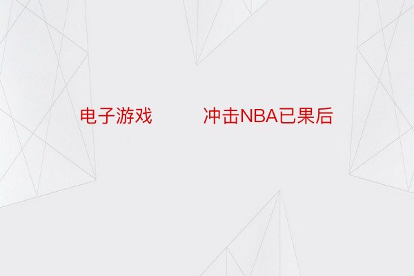 电子游戏        冲击NBA已果后