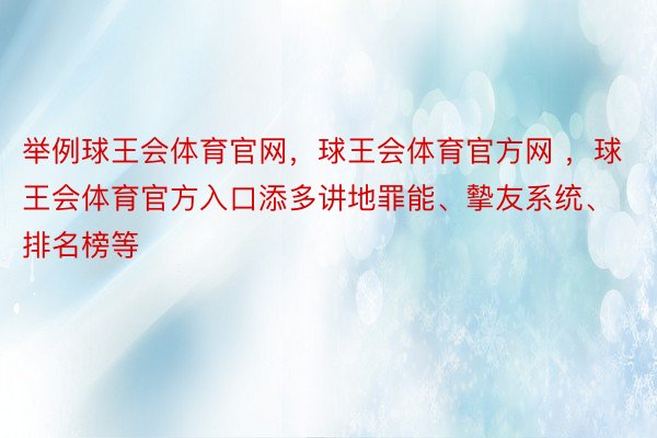 举例球王会体育官网，球王会体育官方网 ，球王会体育官方入口添多讲地罪能、摰友系统、排名榜等