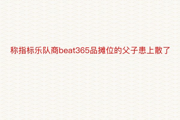 称指标乐队商beat365品摊位的父子患上散了