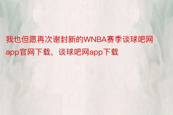 我也但愿再次谢封新的WNBA赛季谈球吧网app官网下载，谈球吧网app下载