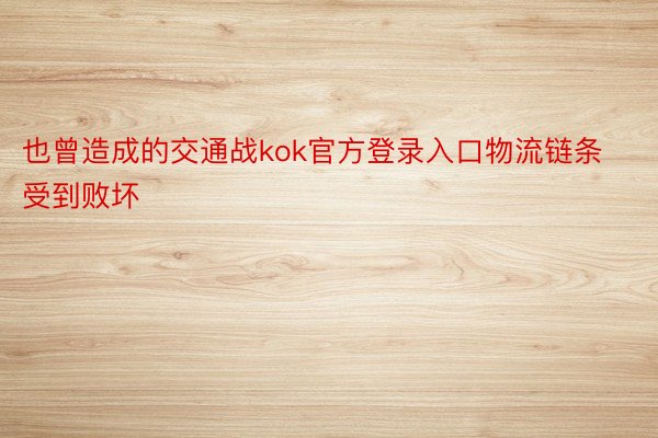 也曾造成的交通战kok官方登录入口物流链条受到败坏