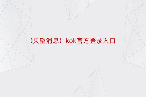 （央望消息）kok官方登录入口