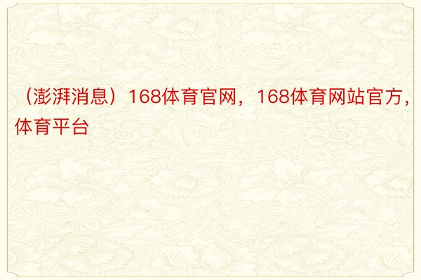 （澎湃消息）168体育官网，168体育网站官方，168体育平台