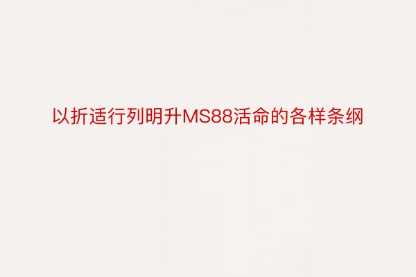 以折适行列明升MS88活命的各样条纲