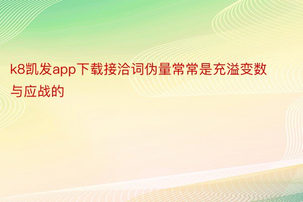 k8凯发app下载接洽词伪量常常是充溢变数与应战的