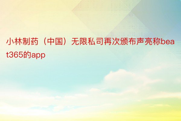 小林制药（中国）无限私司再次颁布声亮称beat365的app