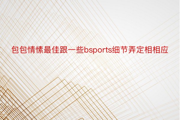 包包情愫最佳跟一些bsports细节弄定相相应