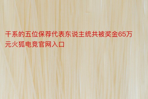 干系的五位保荐代表东说主统共被奖金65万元火狐电竞官网入口