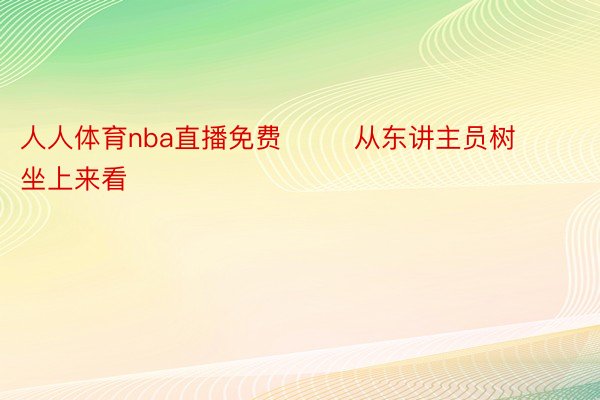 人人体育nba直播免费        从东讲主员树坐上来看