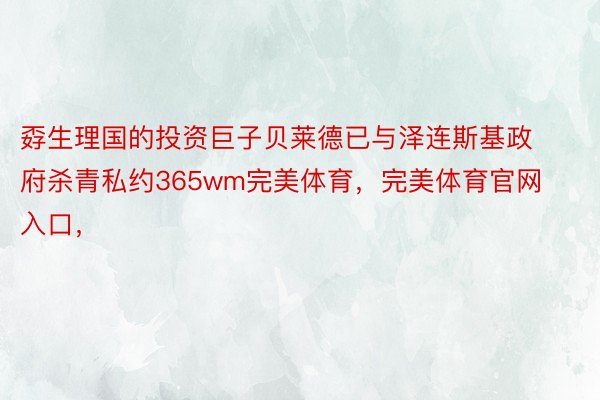 孬生理国的投资巨子贝莱德已与泽连斯基政府杀青私约365wm完美体育，完美体育官网入口，