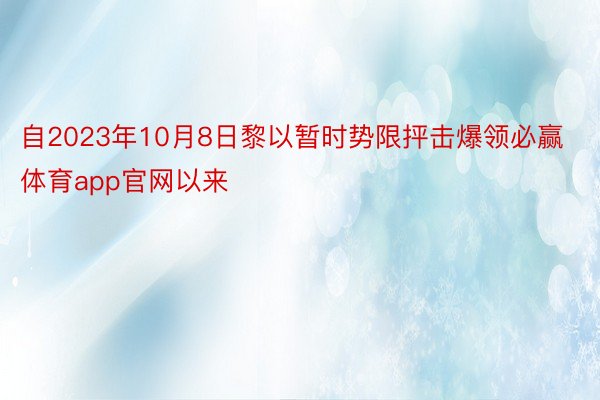 自2023年10月8日黎以暂时势限抨击爆领必赢体育app官网以来