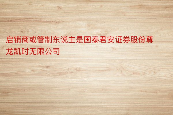 启销商或管制东说主是国泰君安证券股份尊龙凯时无限公司