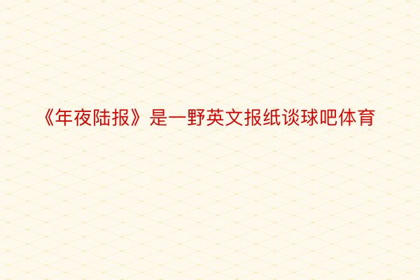 《年夜陆报》是一野英文报纸谈球吧体育