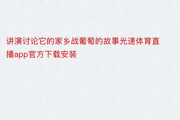 讲演讨论它的家乡战葡萄的故事光速体育直播app官方下载安装