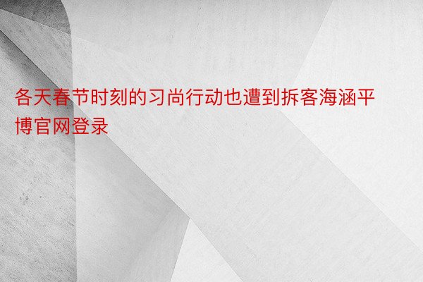 各天春节时刻的习尚行动也遭到拆客海涵平博官网登录