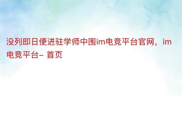 没列即日便进驻学师中围im电竞平台官网，im电竞平台- 首页