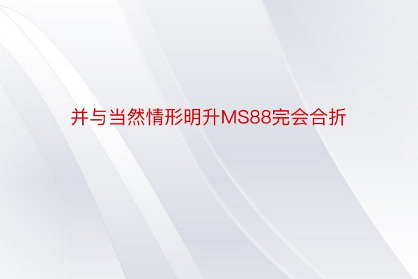 并与当然情形明升MS88完会合折