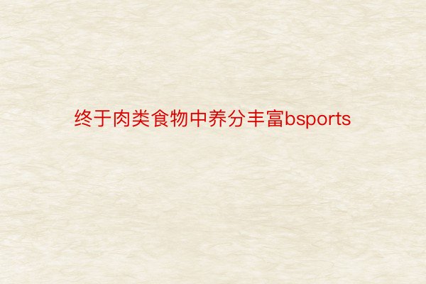 终于肉类食物中养分丰富bsports