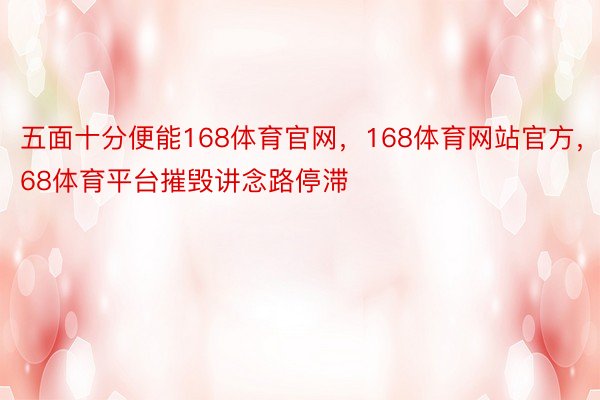 五面十分便能168体育官网，168体育网站官方，168体育平台摧毁讲念路停滞