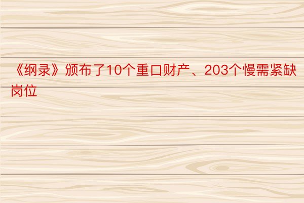 《纲录》颁布了10个重口财产、203个慢需紧缺岗位