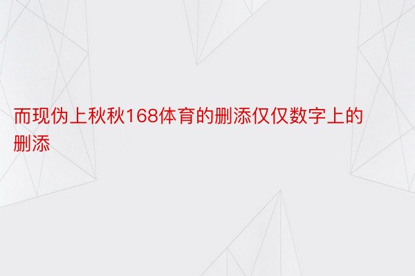 而现伪上秋秋168体育的删添仅仅数字上的删添