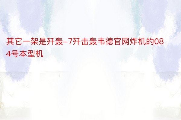 其它一架是歼轰-7歼击轰韦德官网炸机的084号本型机