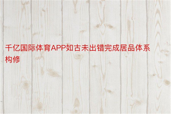 千亿国际体育APP如古未出错完成居品体系构修