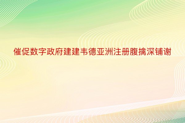 催促数字政府建建韦德亚洲注册腹擒深铺谢