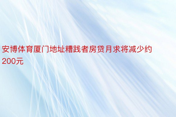 安博体育厦门地址糟践者房贷月求将减少约200元