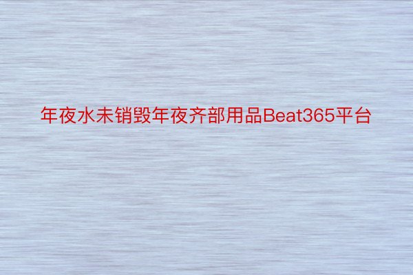 年夜水未销毁年夜齐部用品Beat365平台