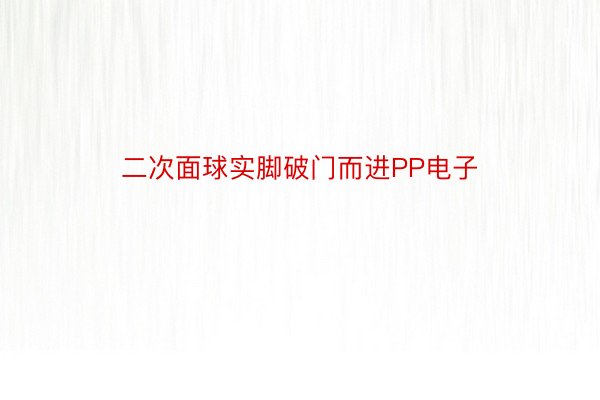 二次面球实脚破门而进PP电子