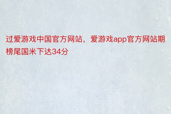 过爱游戏中国官方网站，爱游戏app官方网站期榜尾国米下达34分